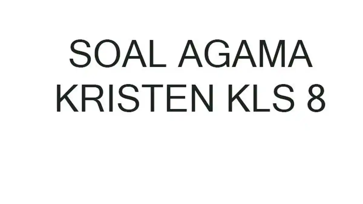 50 Soal dan Kunci Jawaban Agama Kristen Kelas 8 SMP Ulangan Ujian 50 Soal dan Kunci Jawaban Agama Kristen Kelas 8 SMP Ulangan Ujian